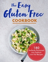 The Easy Gluten Free Cookbook: 180 Pesfectly Portioned Low Sodium Low Fat Recipes B096TRSWFT Book Cover