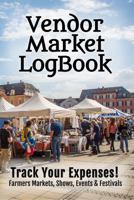 Vendor Market LogBook: Track Your Expenses! Farmers Markets, Shows, Events & Festivals 1959995006 Book Cover