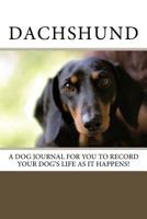 Dachshund: A dog journal for you to record your dog's life as it happens! 1493643843 Book Cover