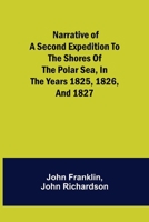 Narrative of a Second Expedition to the Shores of the Polar Sea in the Years 1825–1827 1512033286 Book Cover