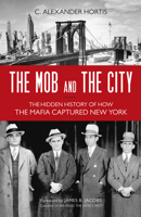 The Mob and the City: The Hidden History of How the Mafia Captured New York 161614923X Book Cover