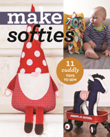 Make Softies: 11 Cuddly Toys to Sew 1617453862 Book Cover