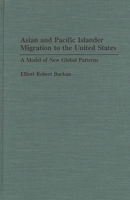 Asian and Pacific Islander Migration to the United States: A Model of New Global Patterns (Contributions in Ethnic Studies) 0313275386 Book Cover