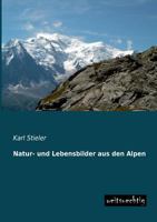 Natur-Und Lebensbilder Aus Den Alpen (Classic Reprint) 1020719095 Book Cover
