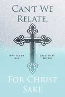 Can't We Relate, for Christ Sake 1667837478 Book Cover