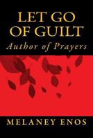 Let go of GUILT: Author of Prayers 1534604014 Book Cover