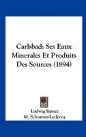 Carlsbad: Ses Eaux Minerales Et Produits Des Sources (1894) 1160334366 Book Cover