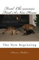 Feral Chi-Weenies Find a New Home: The New Beginning 1469957582 Book Cover