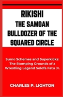 Rikishi the Samoan Bulldozer of the Squared Circle: "Sumo Schemes and Superkicks: The Stomping Grounds of a Wrestling Legend Solofa Fatu Jr." B0CQD1PHTC Book Cover