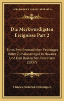 Die Merkwurdigsten Ereignisse Part 2: Eines Zwolfmonatlichen Feldzuges Unter Zumalacarregui In Navarra Und Den Baskischen Provinzen (1837) 1168428920 Book Cover