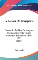 Le Neveu de Bonaparte: Souvenirs de Nos Campagnes Politiques Avec Le Prince Napoleon Bonaparte, 1879-1891 (1893) 1167632753 Book Cover