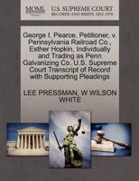 George I. Pearce, Petitioner, v. Pennsylvania Railroad Co., Esther Hopkin, Individually and Trading as Penn Galvanizing Co. U.S. Supreme Court Transcript of Record with Supporting Pleadings 1270342398 Book Cover