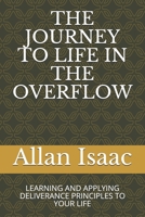 THE JOURNEY TO LIFE IN THE OVERFLOW: LEARNING AND APPLYING DELIVERANCE PRINCIPLES TO YOUR LIFE B0892DP5LG Book Cover