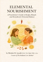 Elemental Nourishment: A Practitioner's Guide to Recipes, Rituals, and Remedies for Elemental Balance 1105413713 Book Cover