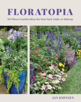 Floratopia: 110 Flower Garden Ideas for Your Yard, Patio, or Balcony 1682685985 Book Cover