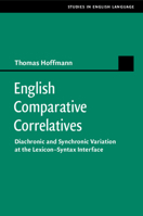 English Comparative Correlatives: Diachronic and Synchronic Variation at the Lexicon-Syntax Interface 1108702155 Book Cover