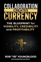 Collaboration Creates Currency: A Blueprint for Visibility, Credibility, and Profitability B0BHLC78HX Book Cover