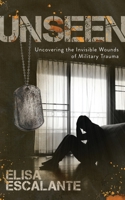 Unseen : Uncovering the Invisible Wounds of Military Trauma 1631953532 Book Cover