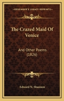 The Crazed Maid Of Venice: And Other Poems 1165079143 Book Cover