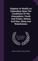 Hygiene or Health as Depending Upon the Conditions of the Atmosphere, Foods and Drinks, Motion and Rest, Sleep and Wakefulness 1358992347 Book Cover