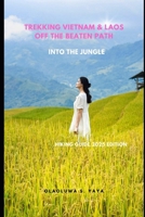 Trekking Vietnam & Laos Off the Beaten Path: Into the Jungle B0FCRTP8VG Book Cover