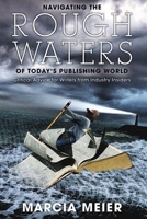Navigating the Rough Waters of Today's Publishing World: Critical Advice for Writers from Industry Insiders 1884995586 Book Cover