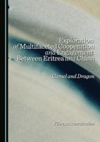 Exploration of Multifaceted Cooperation and Engagement Between Eritrea and China: Camel and Dragon 1036440699 Book Cover