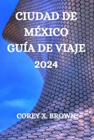 CIUDAD DE MÉXICO GUÍA DE VIAJE 2024 (Spanish Edition) B0CW5CNVXS Book Cover