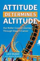 Attitude Determines Altitude: Our Roller-Coaster Journey Through Stage 4 Cancer 0692813748 Book Cover