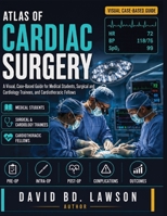 ATLAS OF CARDIAC SURGERY: A Visual, Case-Based Guide for Medical Students, Surgical and Cardiology Trainees, and Cardiothoracic Fellows B0HF9RXSVD Book Cover