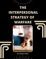 The interpersonal strategy of warfare: The art of dealing with people B0B45JJWND Book Cover