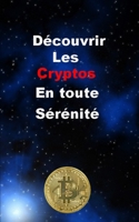 Découvrir les cryptos sereinement B0BCS7NMXW Book Cover