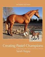 Creating Pastel Champions: A Step-By-Step Guide to Painting Model Horses with Pastels 1484842685 Book Cover