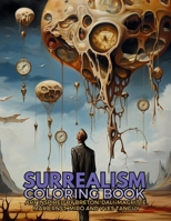 Surrealism Coloring Book with art inspired by André Breton, Salvador Dalí, René Magritte, Max Ernst and Yves Tanguy: A Dream-like Voyage Through ... (Movements from the XX Century Collection) 6598234735 Book Cover