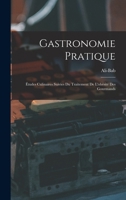Gastronomie Pratique: �tudes Culinaires Suivies Du Traitement de l'Ob�sit� Des Gourmands 1015404723 Book Cover