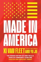 Made in America: The Hidden History of How the U.S. Enabled Communist China and Created Our Greatest Threat 1546009345 Book Cover