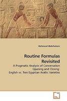 Routine Formulas Revisited: A Pragmatic Analysis of Conversation Opening and Closing: English vs. Two Egyptian Arabic Varieties 3639244125 Book Cover