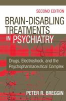 Brain Disabling Treatments in Psychiatry: Drugs, Electroshock and the Psychopharmaceutical Complex 0826194907 Book Cover