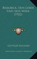 Bismarck sein Leben und sein Werk, Zweite Auflage 1167713214 Book Cover