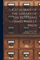 Catalogue of the Library of the Reverend James Warley Miles 1014807972 Book Cover