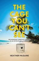 The Cage You Can't See: Recognizing Coercive Control in an Intimate Relationship 1834185513 Book Cover