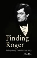 Finding Roger: An Improbably Theatrical Love Story 1484785746 Book Cover