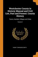 Westchester County in History; Manual and Civil List, Past and Present. County History: Towns, Hamlets, Villages and Cities Volume 2 - Primary Source 1018578676 Book Cover