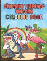 Dinosaur Flamingo Unicorn Coloring Book: Amazing Coloring Activity Book For Kids With Over 60 Unique Coloring Pages For Kids Ages 4-8 Who Love Dinosaurs Flamingo And Unicorn And Coloring B09DMXRCC4 Book Cover