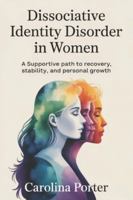 Dissociative Identity Disorder in Women: A Supportive Path to Recovery, Stability, and Personal Growth B0G4K6ZXGW Book Cover