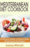 Mediterranean Diet Cookbook: 40 Delicious, Healthy, and Easy-to-Make Mediterranean Diet Recipes 1495498689 Book Cover