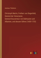 Christoph Martin, Freiherr von Degenfeld, General der Venezianer, General-Gouverneur von Dalmazien und Albanien, und dessen Söhne (1600-1733) (German Edition) 3368394134 Book Cover
