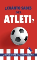 ¿Cuánto sabes del Atleti?: ¿Aceptas el reto de las 120 preguntas? Un libro del Atlético de Madrid diferente. Libro de fútbol para colchoneros 841123021X Book Cover