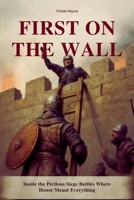 First on the Wall: Inside the Perilous Siege Battles Where Honor Meant Everything B0FBL2R8CZ Book Cover
