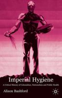 Imperial Hygiene: A Critical History of Colonialism, Nationalism and Public Health 1349509566 Book Cover